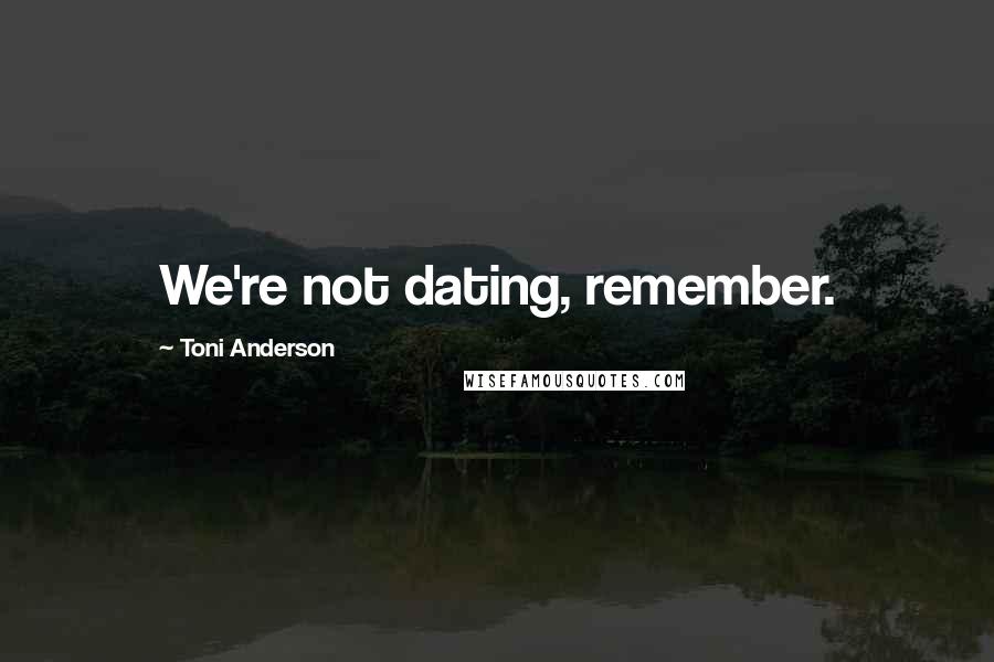 Toni Anderson Quotes: We're not dating, remember.