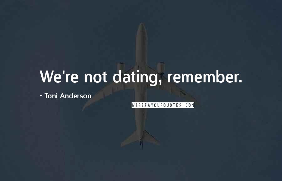 Toni Anderson Quotes: We're not dating, remember.