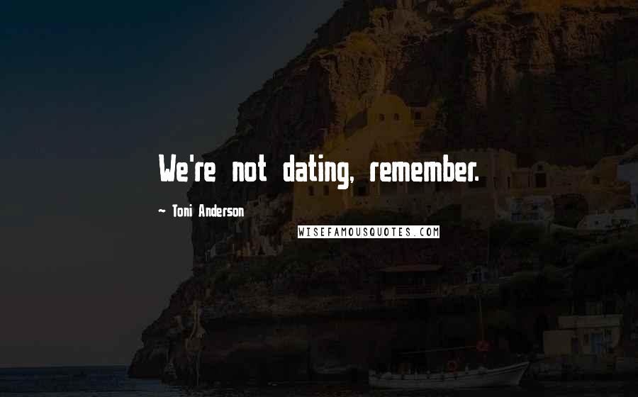 Toni Anderson Quotes: We're not dating, remember.