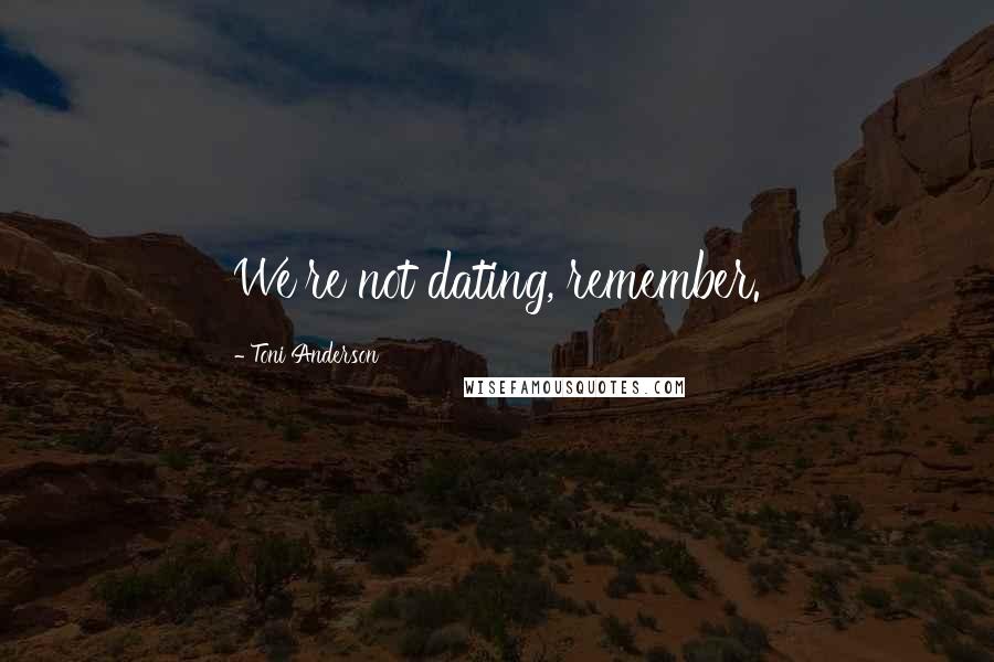 Toni Anderson Quotes: We're not dating, remember.