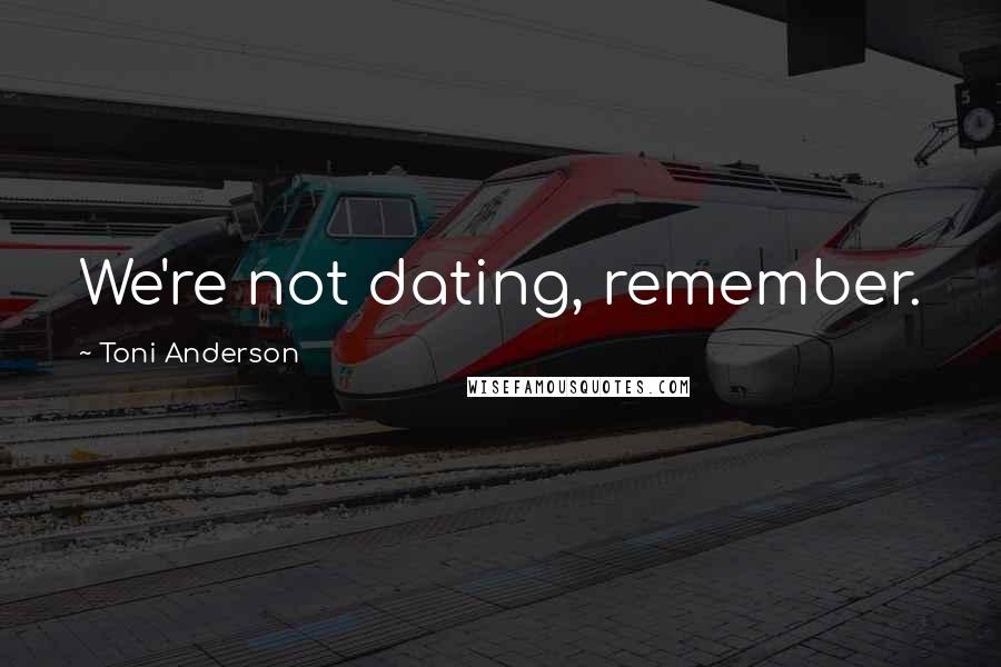 Toni Anderson Quotes: We're not dating, remember.