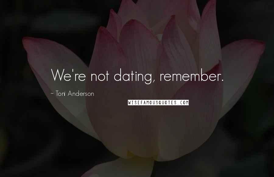 Toni Anderson Quotes: We're not dating, remember.