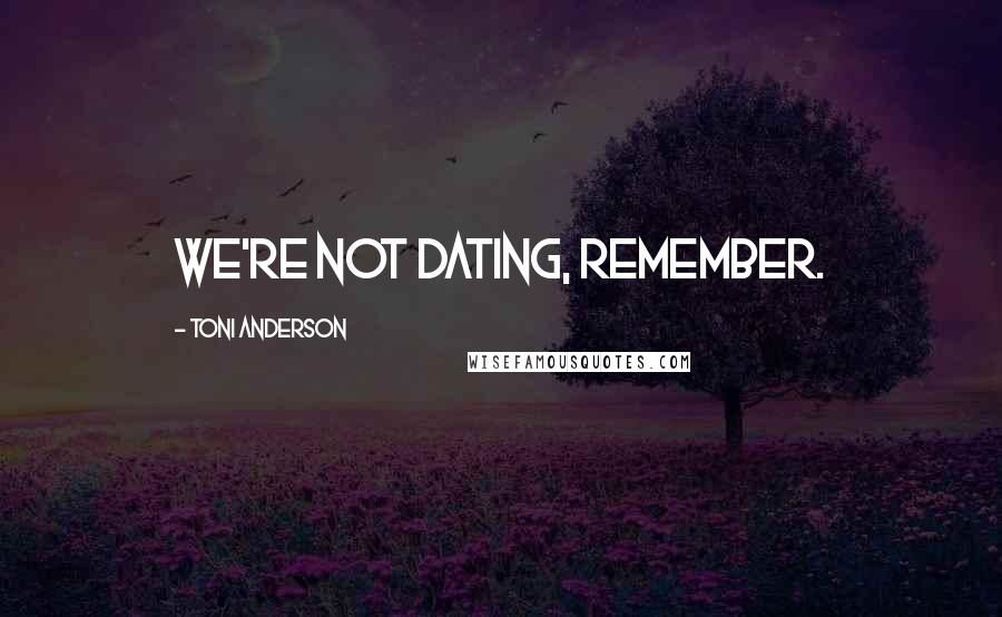 Toni Anderson Quotes: We're not dating, remember.