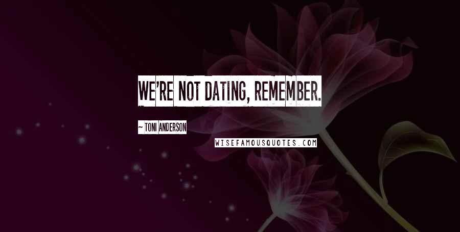 Toni Anderson Quotes: We're not dating, remember.