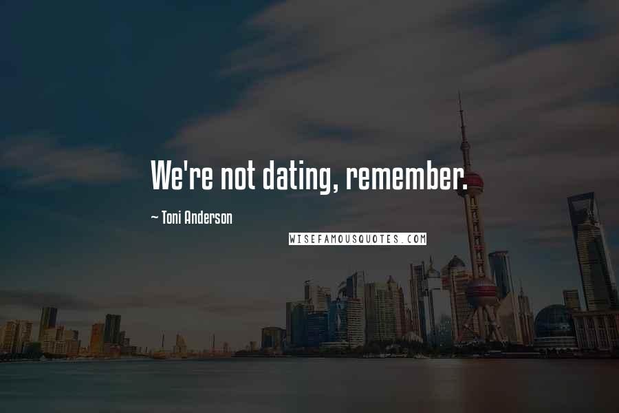 Toni Anderson Quotes: We're not dating, remember.