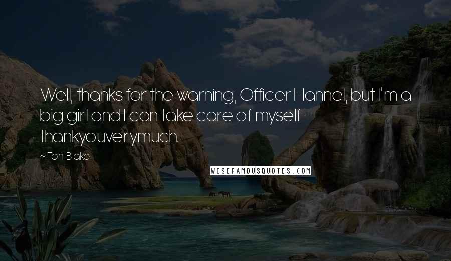 Toni Blake Quotes: Well, thanks for the warning, Officer Flannel, but I'm a big girl and I can take care of myself - thankyouverymuch.