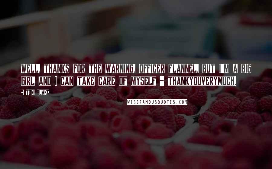 Toni Blake Quotes: Well, thanks for the warning, Officer Flannel, but I'm a big girl and I can take care of myself - thankyouverymuch.