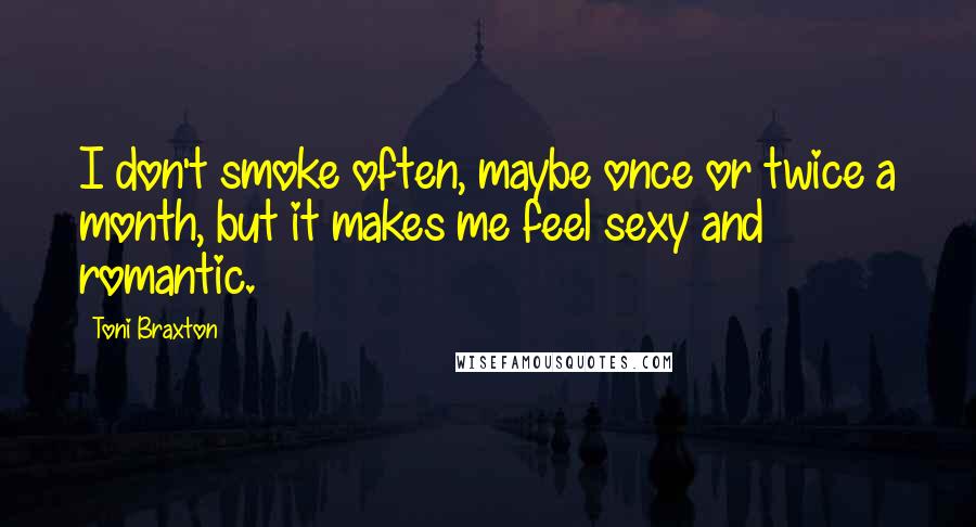 Toni Braxton Quotes: I don't smoke often, maybe once or twice a month, but it makes me feel sexy and romantic.