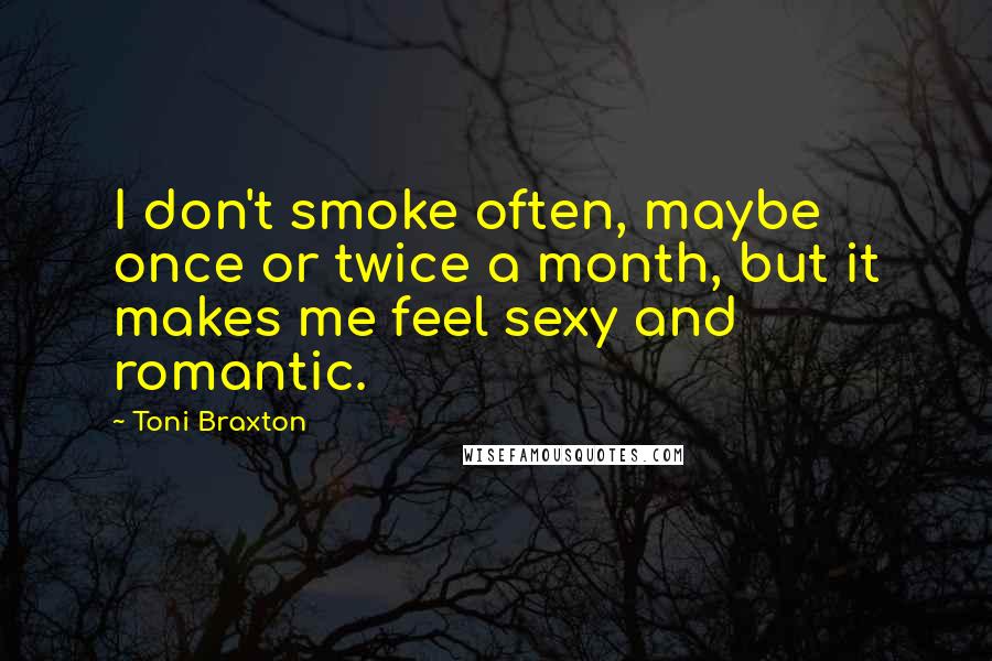 Toni Braxton Quotes: I don't smoke often, maybe once or twice a month, but it makes me feel sexy and romantic.