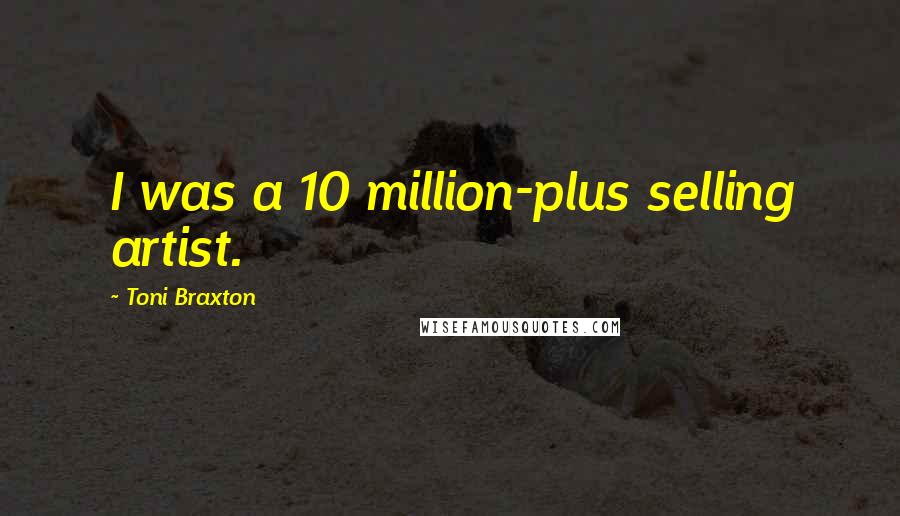 Toni Braxton Quotes: I was a 10 million-plus selling artist.