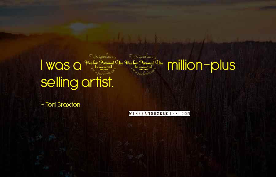 Toni Braxton Quotes: I was a 10 million-plus selling artist.