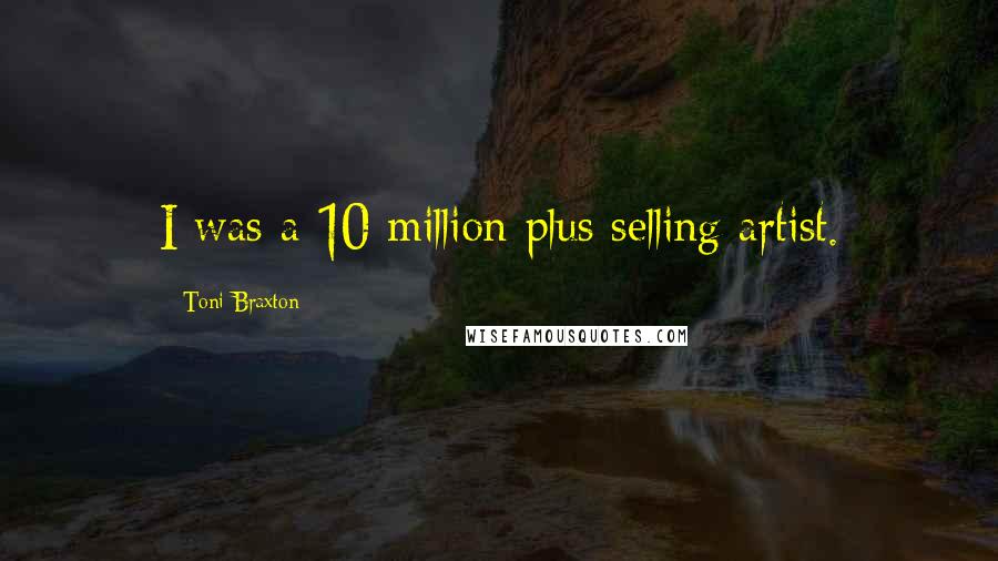 Toni Braxton Quotes: I was a 10 million-plus selling artist.