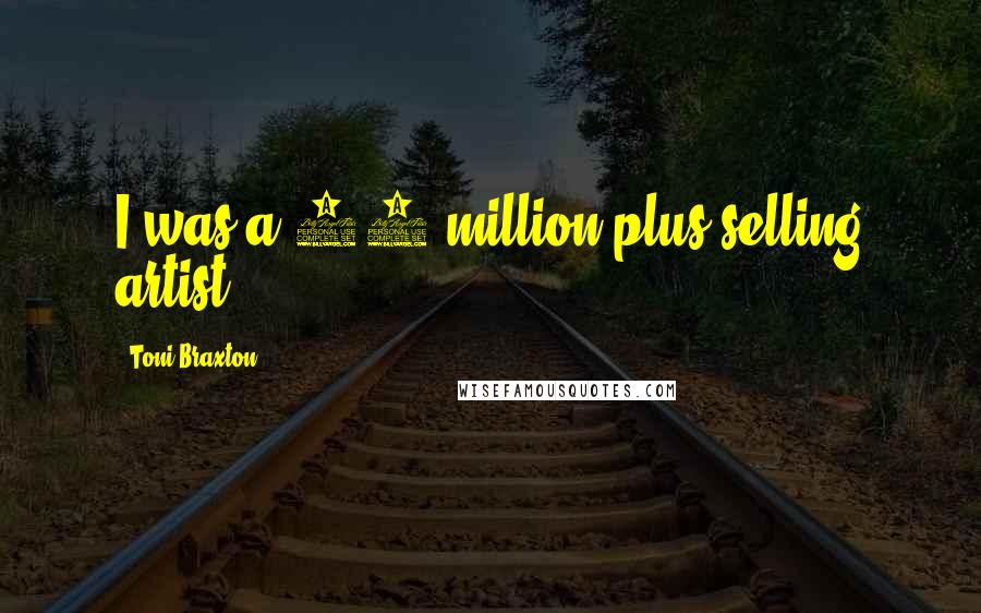 Toni Braxton Quotes: I was a 10 million-plus selling artist.