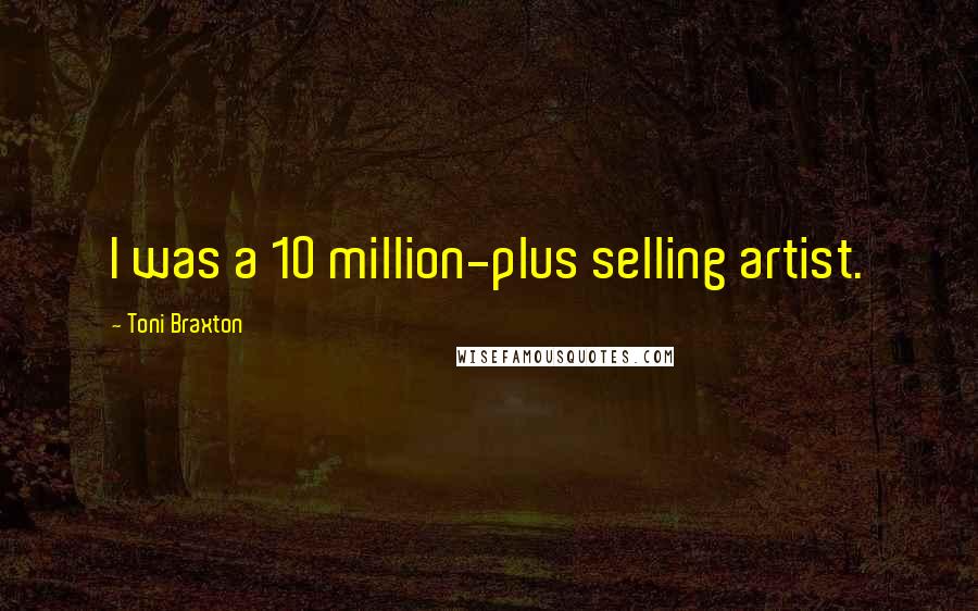 Toni Braxton Quotes: I was a 10 million-plus selling artist.