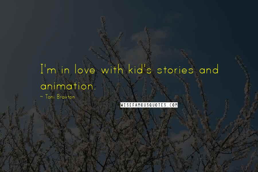 Toni Braxton Quotes: I'm in love with kid's stories and animation.