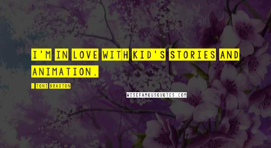 Toni Braxton Quotes: I'm in love with kid's stories and animation.