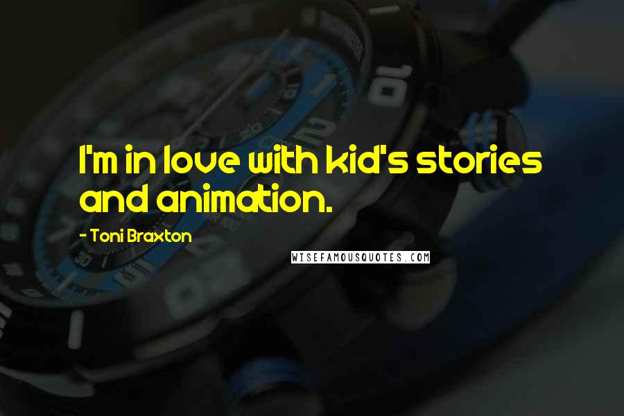 Toni Braxton Quotes: I'm in love with kid's stories and animation.