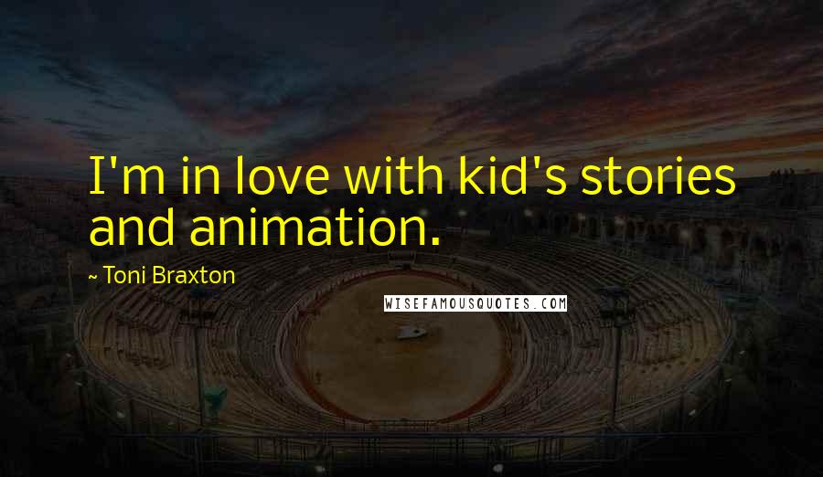 Toni Braxton Quotes: I'm in love with kid's stories and animation.