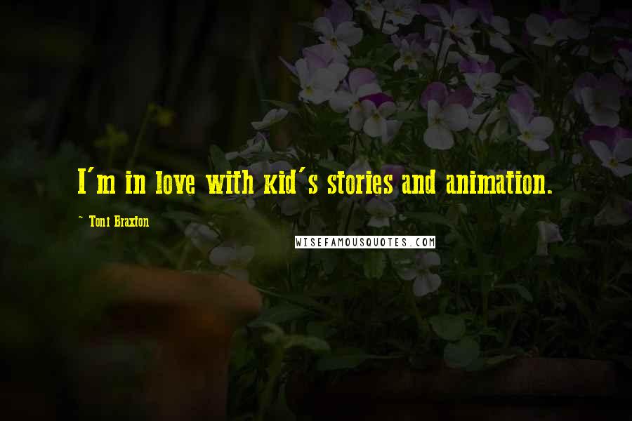 Toni Braxton Quotes: I'm in love with kid's stories and animation.