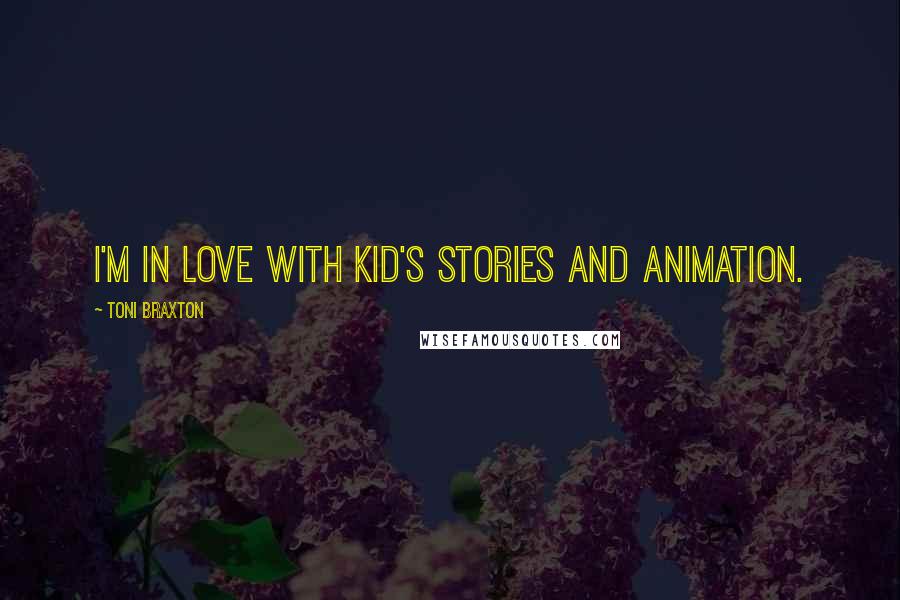 Toni Braxton Quotes: I'm in love with kid's stories and animation.