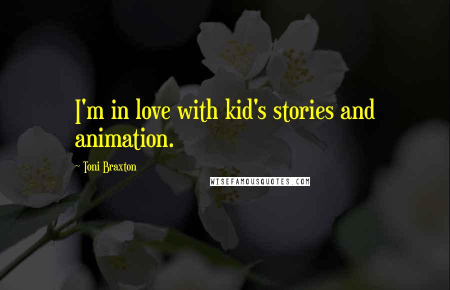 Toni Braxton Quotes: I'm in love with kid's stories and animation.