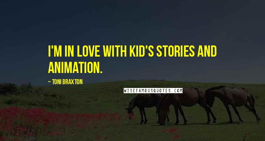 Toni Braxton Quotes: I'm in love with kid's stories and animation.