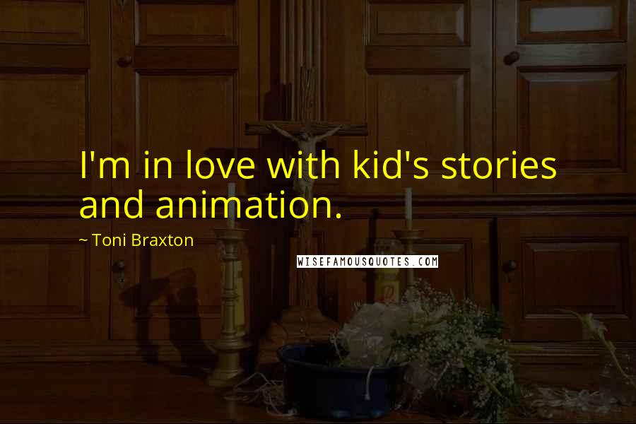 Toni Braxton Quotes: I'm in love with kid's stories and animation.