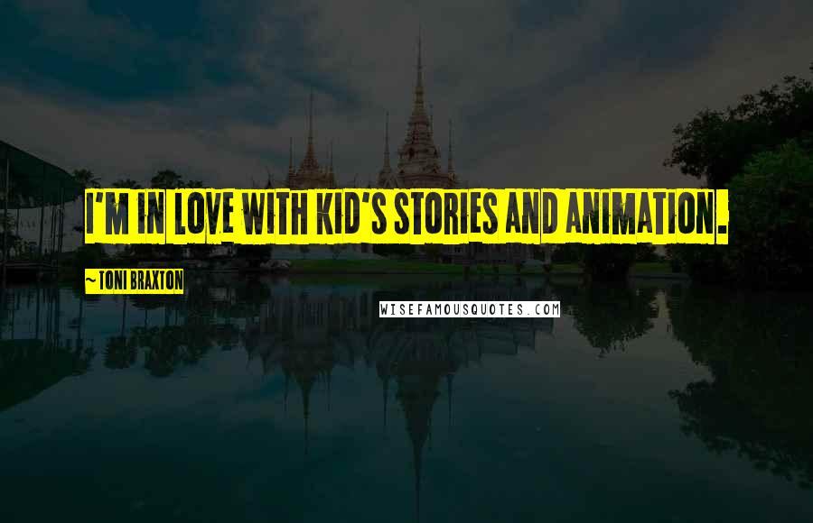 Toni Braxton Quotes: I'm in love with kid's stories and animation.