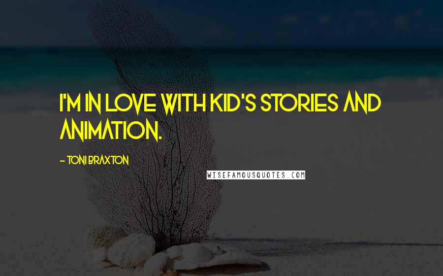 Toni Braxton Quotes: I'm in love with kid's stories and animation.
