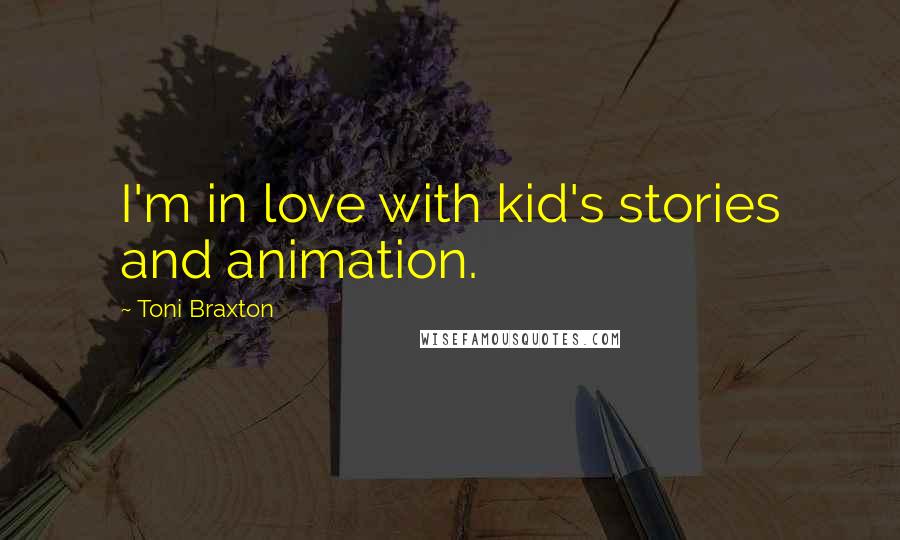 Toni Braxton Quotes: I'm in love with kid's stories and animation.