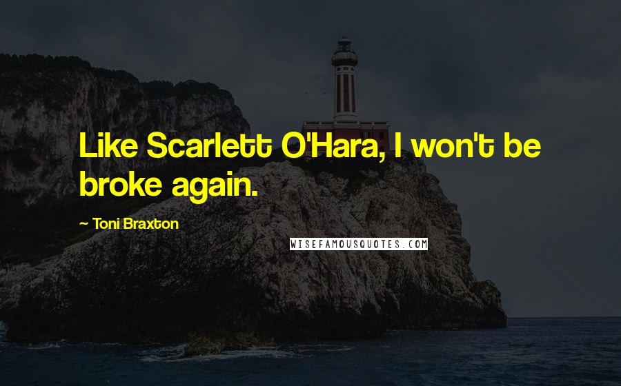 Toni Braxton Quotes: Like Scarlett O'Hara, I won't be broke again.