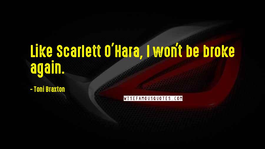 Toni Braxton Quotes: Like Scarlett O'Hara, I won't be broke again.