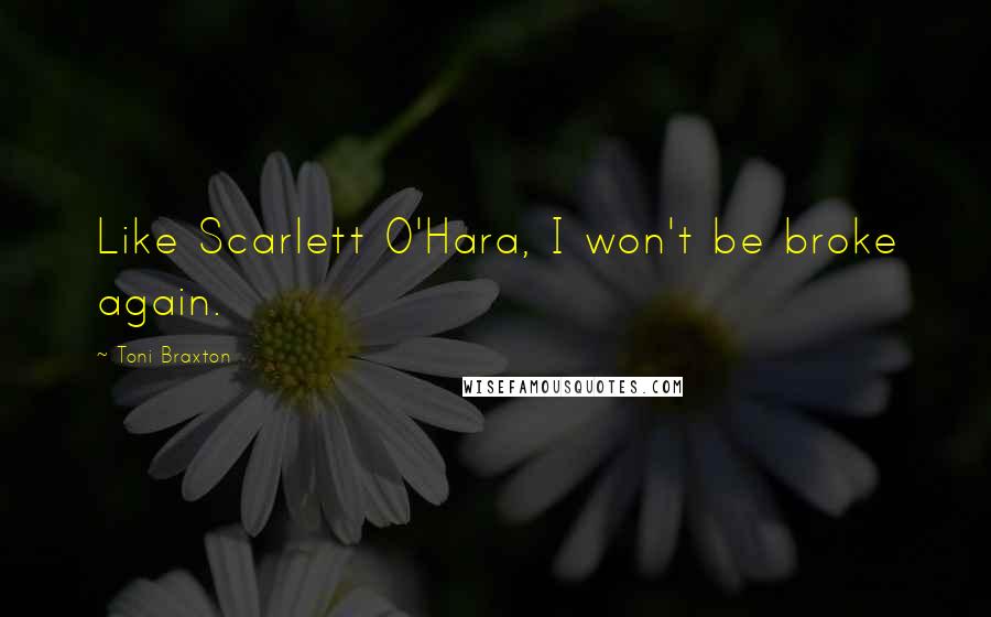 Toni Braxton Quotes: Like Scarlett O'Hara, I won't be broke again.