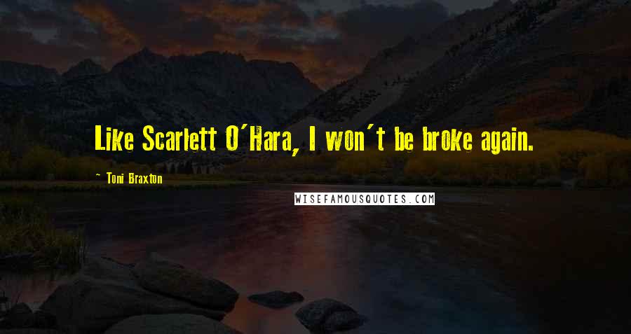 Toni Braxton Quotes: Like Scarlett O'Hara, I won't be broke again.