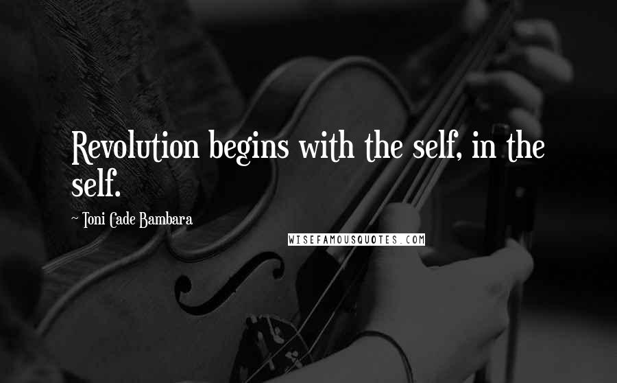 Toni Cade Bambara Quotes: Revolution begins with the self, in the self.