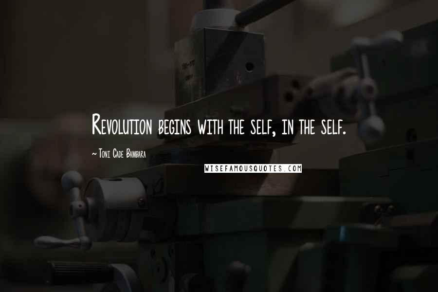 Toni Cade Bambara Quotes: Revolution begins with the self, in the self.