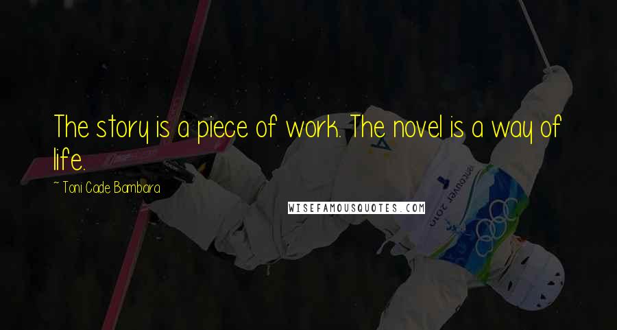 Toni Cade Bambara Quotes: The story is a piece of work. The novel is a way of life.