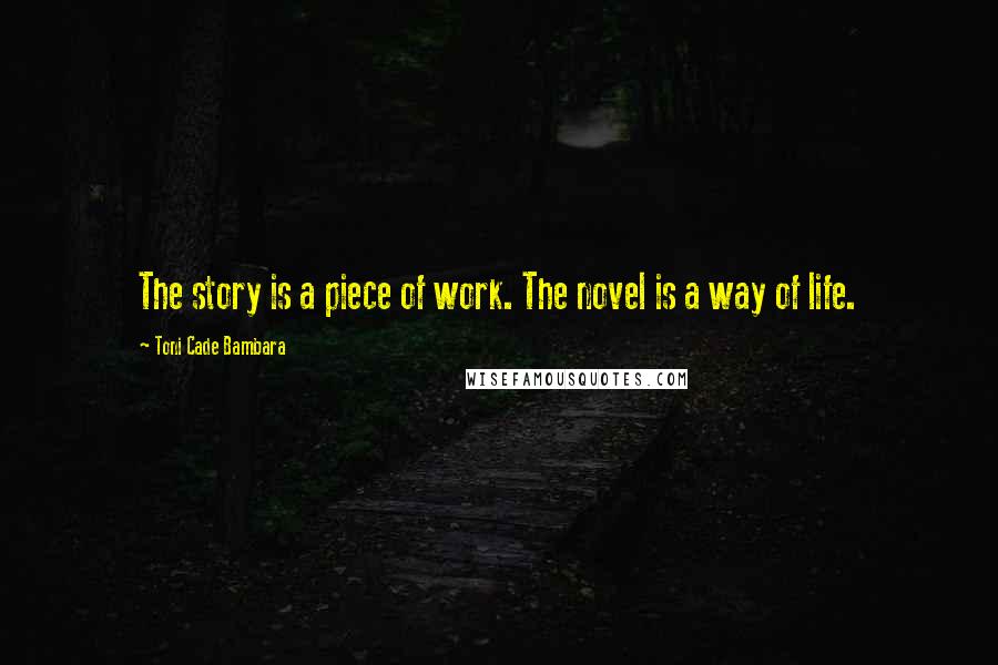 Toni Cade Bambara Quotes: The story is a piece of work. The novel is a way of life.