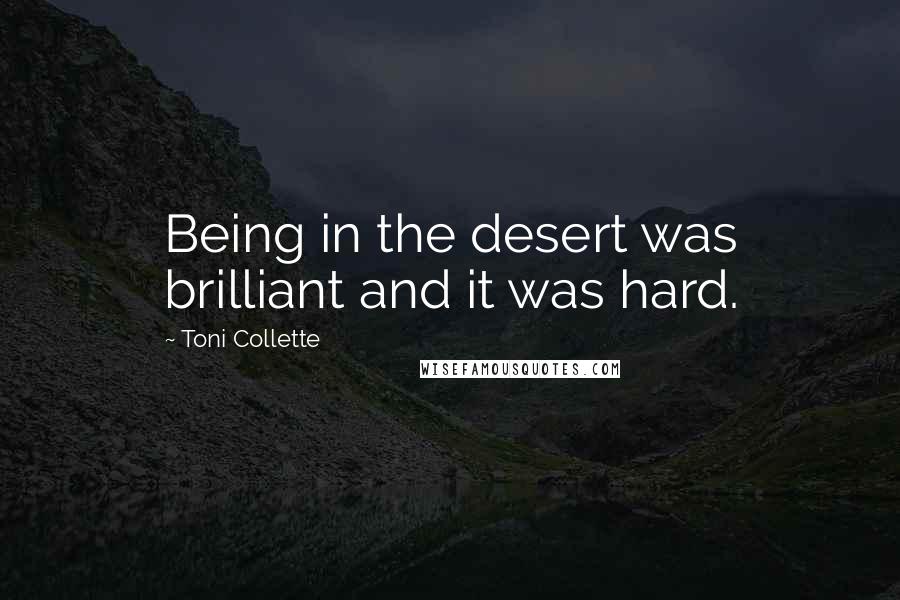 Toni Collette Quotes: Being in the desert was brilliant and it was hard.