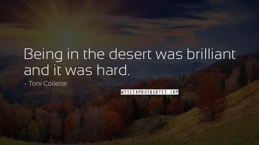 Toni Collette Quotes: Being in the desert was brilliant and it was hard.