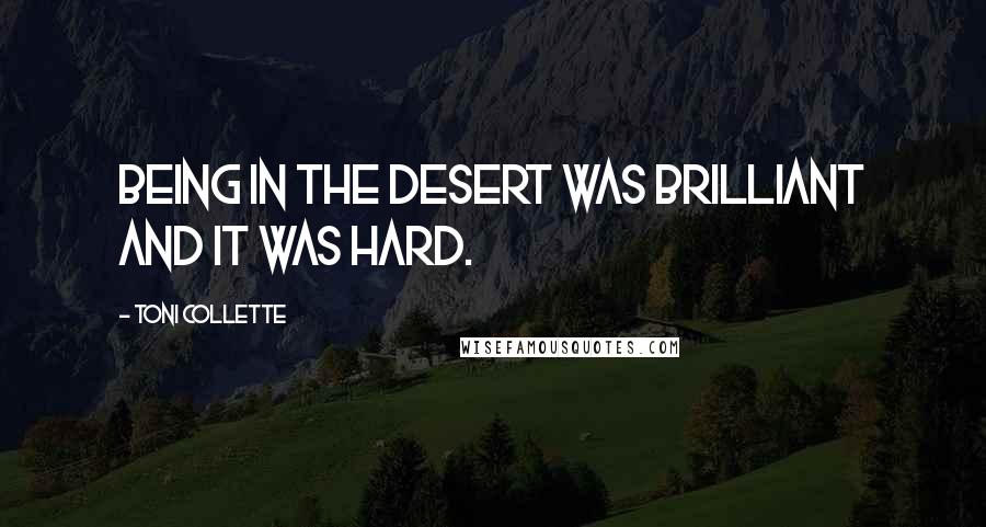 Toni Collette Quotes: Being in the desert was brilliant and it was hard.