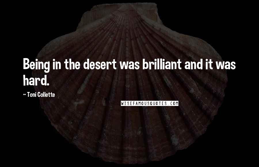 Toni Collette Quotes: Being in the desert was brilliant and it was hard.