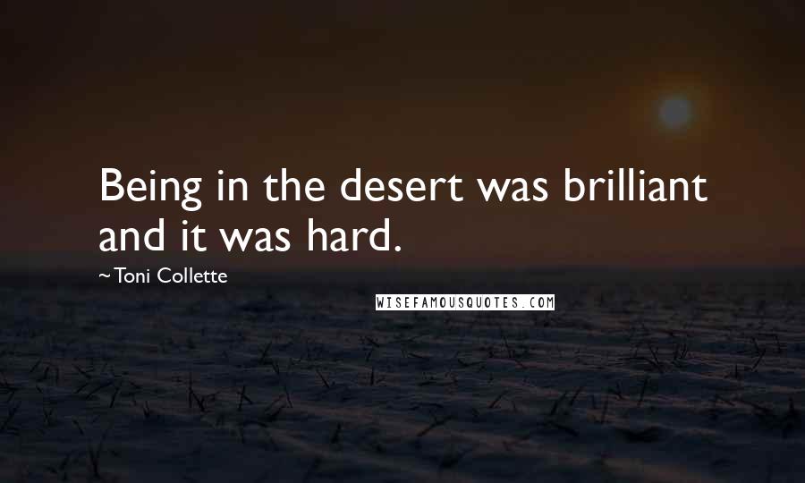 Toni Collette Quotes: Being in the desert was brilliant and it was hard.