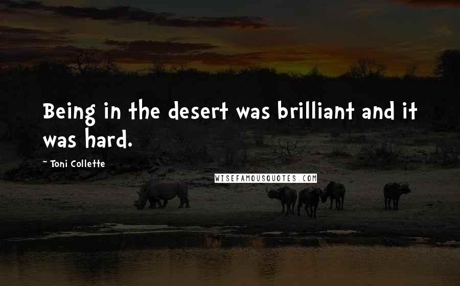 Toni Collette Quotes: Being in the desert was brilliant and it was hard.