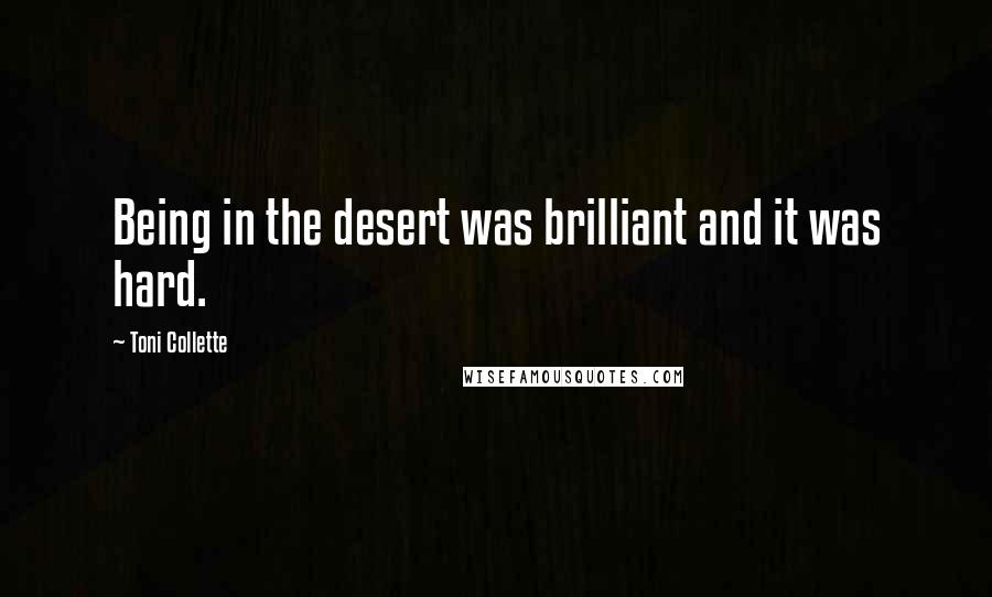 Toni Collette Quotes: Being in the desert was brilliant and it was hard.