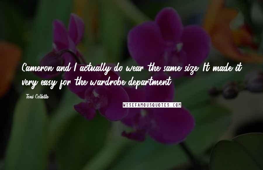 Toni Collette Quotes: Cameron and I actually do wear the same size. It made it very easy for the wardrobe department.
