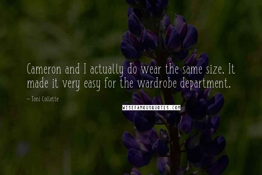 Toni Collette Quotes: Cameron and I actually do wear the same size. It made it very easy for the wardrobe department.