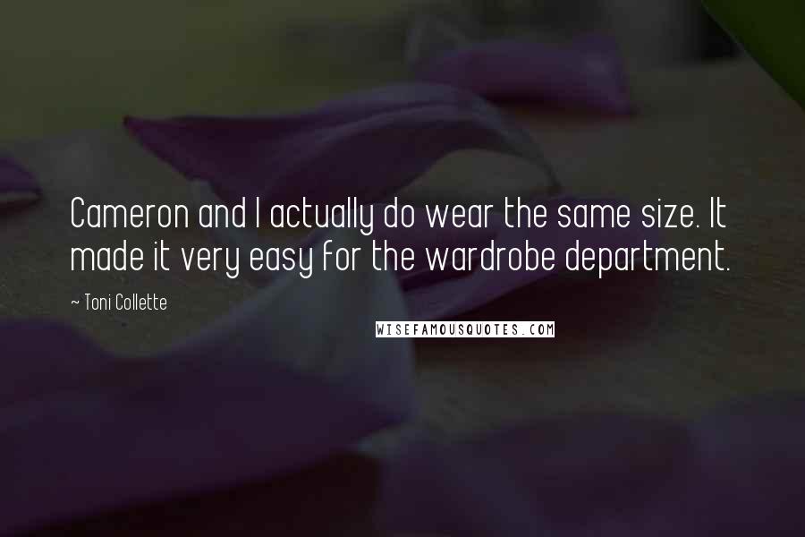 Toni Collette Quotes: Cameron and I actually do wear the same size. It made it very easy for the wardrobe department.