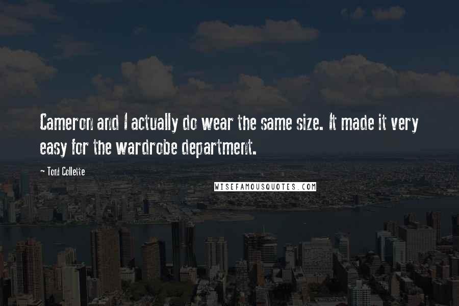 Toni Collette Quotes: Cameron and I actually do wear the same size. It made it very easy for the wardrobe department.