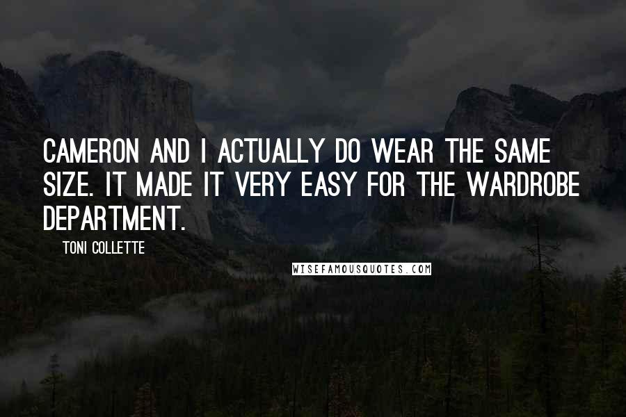 Toni Collette Quotes: Cameron and I actually do wear the same size. It made it very easy for the wardrobe department.